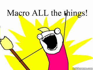 Macro ALL the things!   All The Things