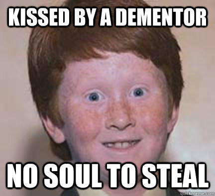 Kissed by a dementor no soul to steal - Kissed by a dementor no soul to steal  Over Confident Ginger