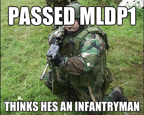 Passed MLDP1 Thinks hes an Infantryman  