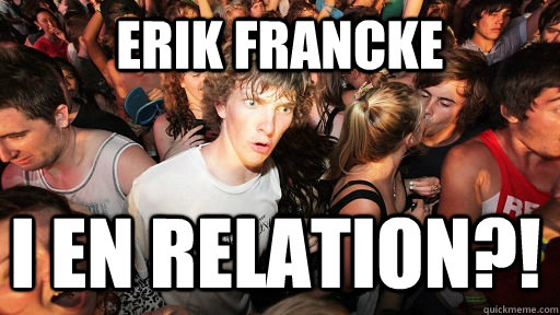 Erik Francke I en relation?!  Sudden Clarity Clarence