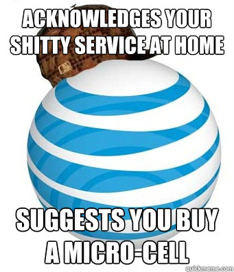 acknowledges your shitty service at home suggests you buy a micro-cell - acknowledges your shitty service at home suggests you buy a micro-cell  Misc