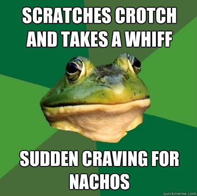 scratches crotch and takes a whiff sudden craving for nachos  Foul Bachelor Frog