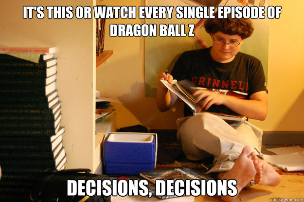 It's this or watch every single episode of Dragon Ball Z Decisions, Decisions  