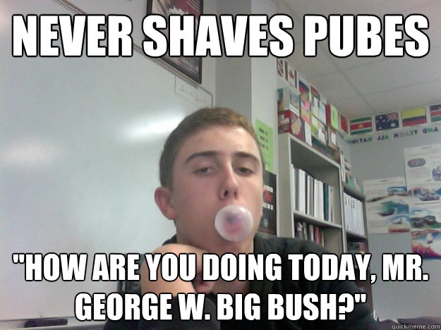 never shaves pubes 
