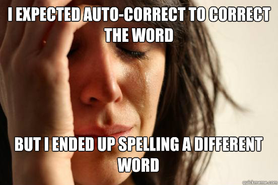 i expected auto-correct to correct the word but i ended up spelling a different word Caption 3 goes here  First World Problems
