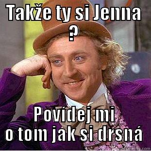 TAKŽE TY SI JENNA ? POVÍDEJ MI O TOM JAK SI DRSNÁ Condescending Wonka