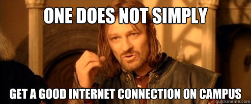 One does not simply get a good internet connection on campus  One Does Not Simply