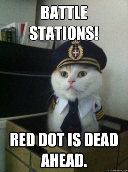BATTLE
STATIONS! RED DOT IS DEAD AHEAD.  Captain kitteh