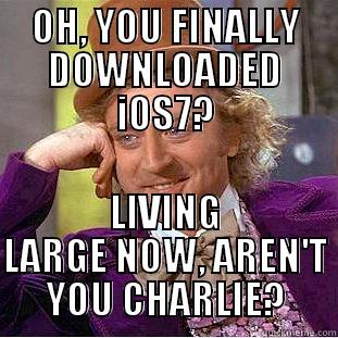 OH, YOU FINALLY DOWNLOADED IOS7? LIVING LARGE NOW, AREN'T YOU CHARLIE? Condescending Wonka