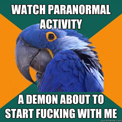 Watch Paranormal Activity A demon about to start fucking with me  Paranoid Parrot