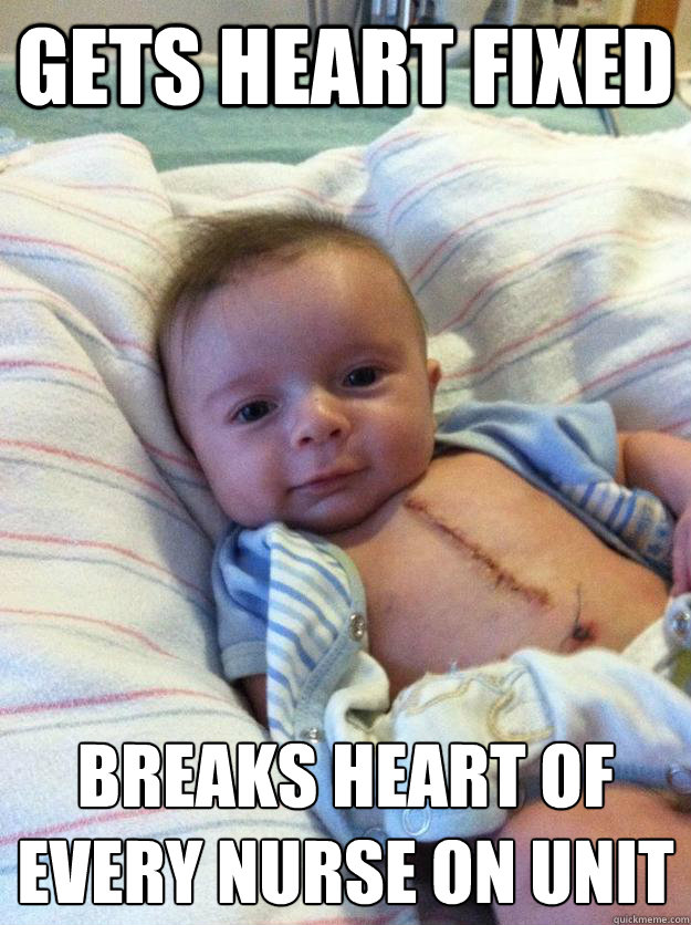 Gets heart fixed breaks heart of 
every nurse on unit  Ridiculously Goodlooking Surgery Baby