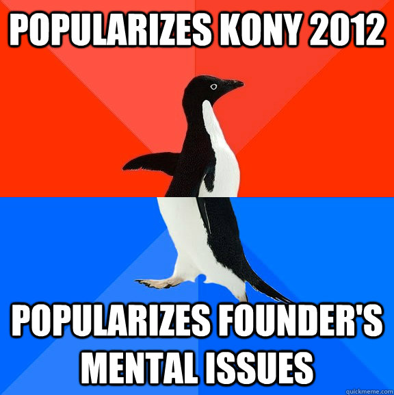 Popularizes Kony 2012 Popularizes founder's mental issues  Socially Awesome Awkward Penguin