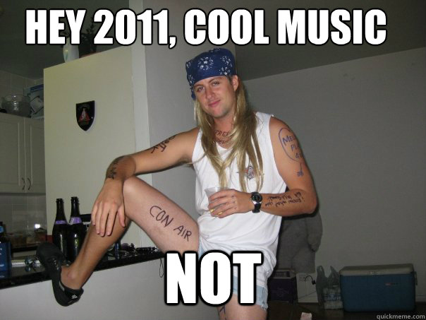 hey 2011, cool music not  