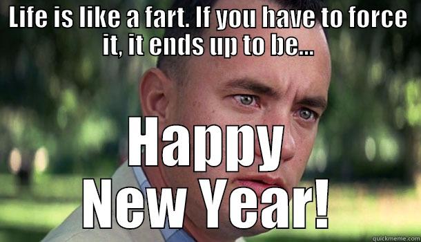 Farts - the shit is honking in the curbe - LIFE IS LIKE A FART. IF YOU HAVE TO FORCE IT, IT ENDS UP TO BE... HAPPY NEW YEAR! Offensive Forrest Gump