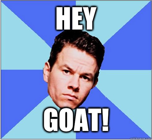 Hey Goat!  Mark Wahlberg