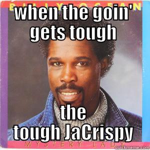 WHEN THE GOIN' GETS TOUGH THE TOUGH JACRISPY Misc