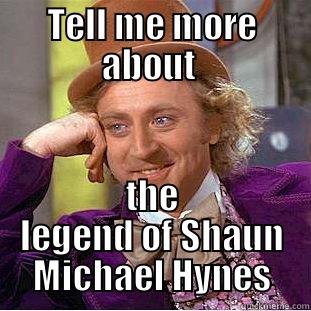 TELL ME MORE ABOUT  THE LEGEND OF SHAUN MICHAEL HYNES Condescending Wonka