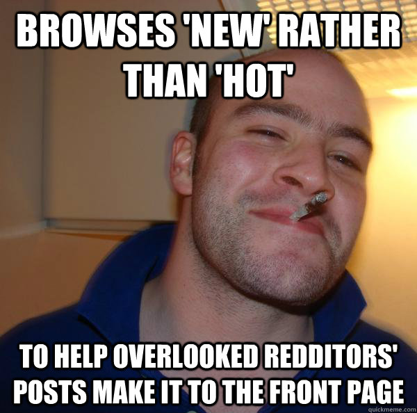 Browses 'new' rather than 'hot' to help overlooked redditors' posts make it to the front page - Browses 'new' rather than 'hot' to help overlooked redditors' posts make it to the front page  Misc