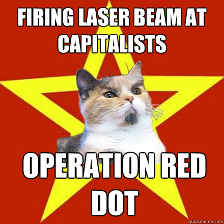 firing laser beam at capitalists operation red dot - firing laser beam at capitalists operation red dot  Lenin Cat