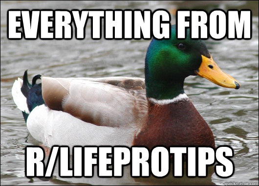 Everything from r/lifeprotips  Actual Advice Mallard
