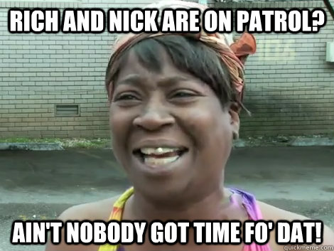 rich and nick are on patrol? Ain't Nobody Got Time Fo' Dat!   Sweet Brown Bronchitus