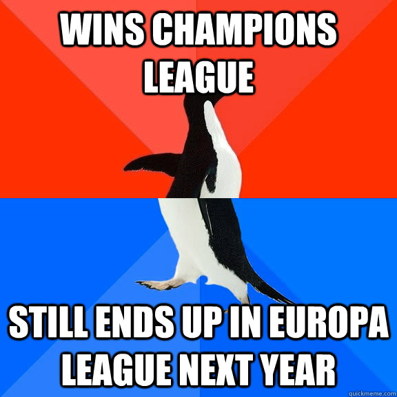 Wins Champions League Still Ends Up in Europa League next year  socially awkward penguin socially awesome penguin