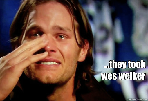 ...they took 
wes welker  - ...they took 
wes welker   Crying Tom Brady