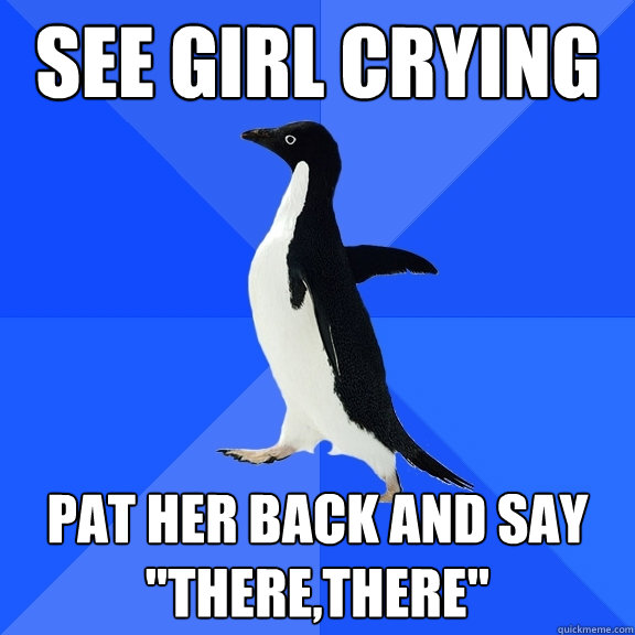 See Girl Crying Pat her back and say 