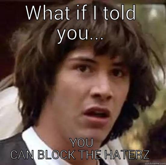 WHAT IF I TOLD YOU... YOU CAN BLOCK THE HATERZ  conspiracy keanu