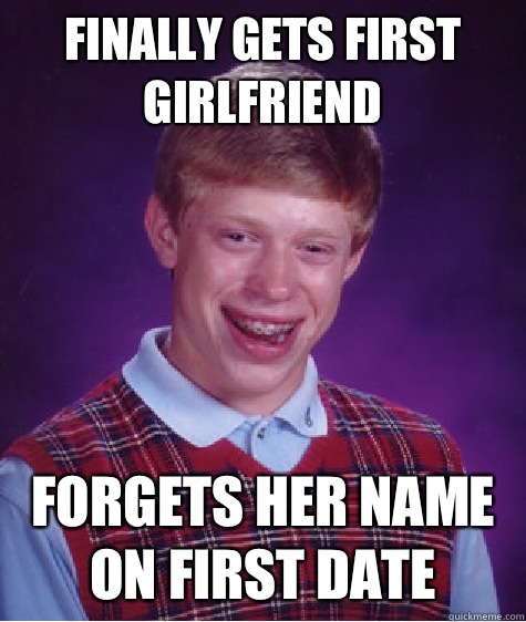 Finally gets first girlfriend Forgets her name on first date  Bad Luck Brian