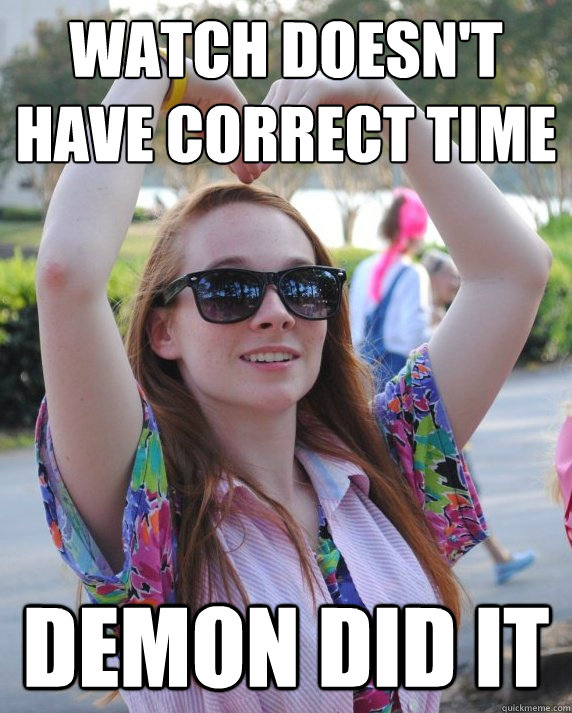 Watch doesn't have correct time demon did it - Watch doesn't have correct time demon did it  Redhead Midget