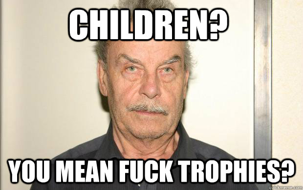 Children? You mean fuck trophies?  