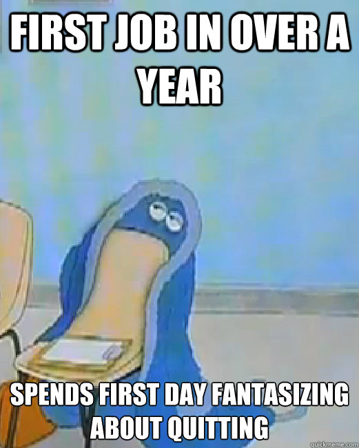 First job in over a year Spends first day fantasizing about quitting  - First job in over a year Spends first day fantasizing about quitting   Depression Robe