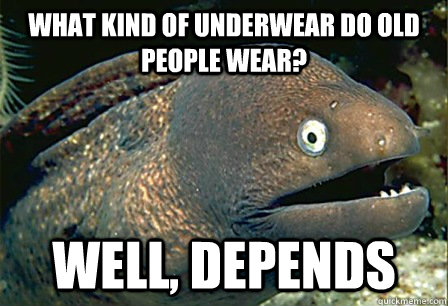 What kind of underwear do old people wear? Well, Depends - What kind of underwear do old people wear? Well, Depends  Misc