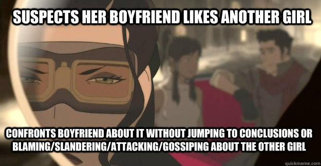 suspects her boyfriend likes another girl confronts boyfriend about it without jumping to conclusions or blaming/slandering/attacking/gossiping about the other girl - suspects her boyfriend likes another girl confronts boyfriend about it without jumping to conclusions or blaming/slandering/attacking/gossiping about the other girl  Misc