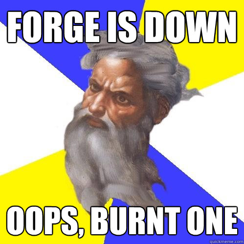 FORGE IS DOWN Oops, Burnt One  Advice God