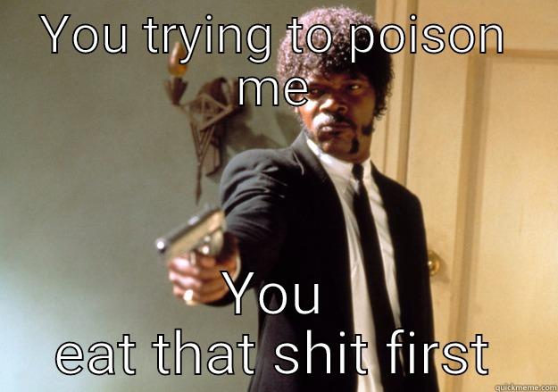 Hell Naw - YOU TRYING TO POISON ME YOU EAT THAT SHIT FIRST Samuel L Jackson