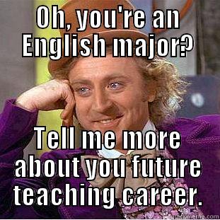 OH, YOU'RE AN ENGLISH MAJOR? TELL ME MORE ABOUT YOU FUTURE TEACHING CAREER. Condescending Wonka