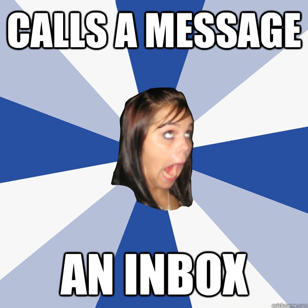 Calls a message an inbox  Annoying Facebook Girl