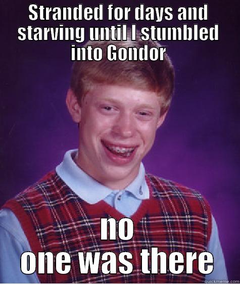 STRANDED FOR DAYS AND STARVING UNTIL I STUMBLED INTO GONDOR NO ONE WAS THERE Bad Luck Brian