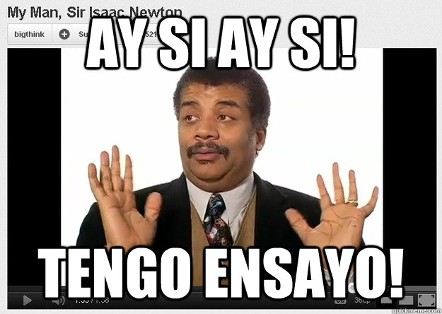 Ay si Ay si! Tengo Ensayo!  Neil DeGrasse Tyson Reaction