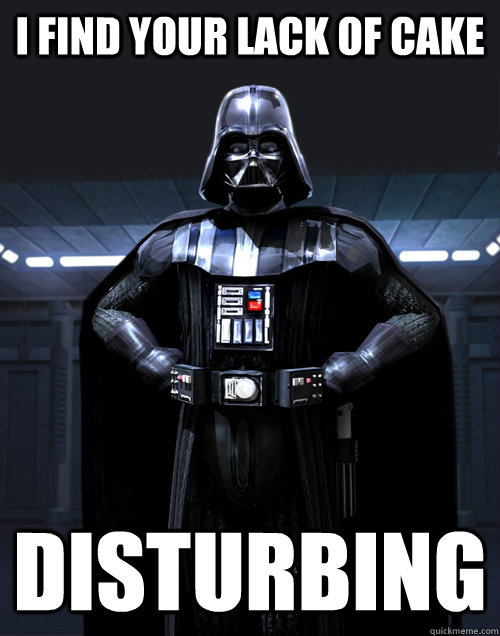 I find your lack of cake DISTURBING - I find your lack of cake DISTURBING  Disturbed Darth Vadar