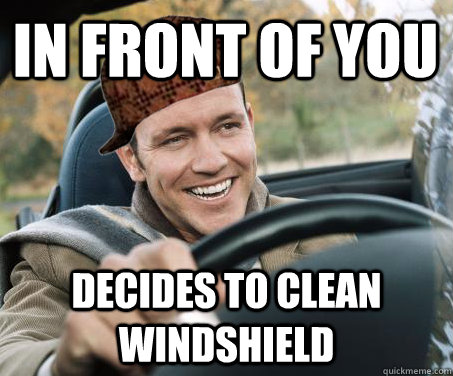 in front of you decides to clean windshield  SCUMBAG DRIVER