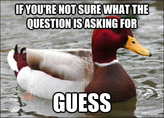 If you're not sure what the question is asking for Guess  Malicious Advice Mallard