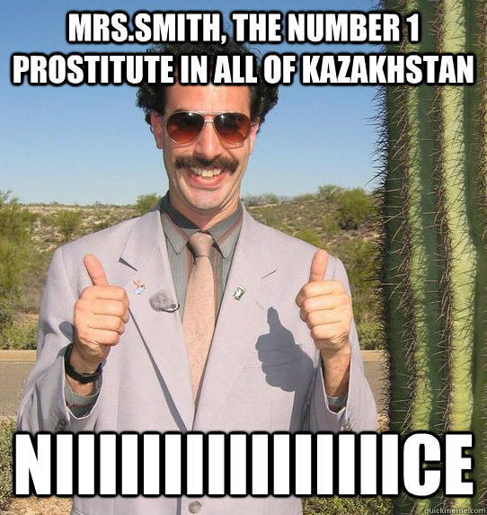 mrs.smith, the number 1 prostitute in all of kazakhstan NIIIIIIIIIIIIIIIICE  Upvoting Kazakh