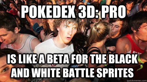 Pokedex 3d: Pro Is like a beta for the black and white battle sprites  Sudden Clarity Clarence