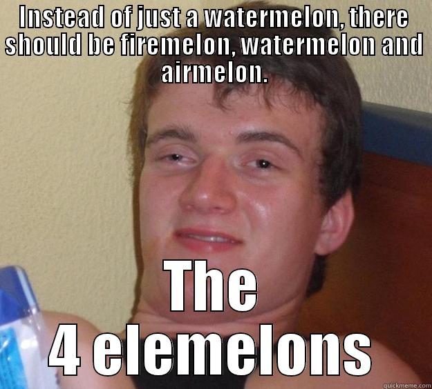 The 4 elemelons - INSTEAD OF JUST A WATERMELON, THERE SHOULD BE FIREMELON, WATERMELON AND AIRMELON. THE 4 ELEMELONS 10 Guy