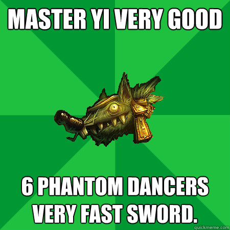 MASTER YI VERY GOOD 6 PHANTOM DANCERS VERY FAST SWORD.  Bad LoL Player