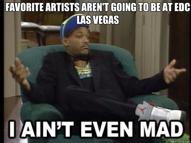 Favorite artists aren't going to be at EDC Las Vegas   - Favorite artists aren't going to be at EDC Las Vegas    I aint even mad