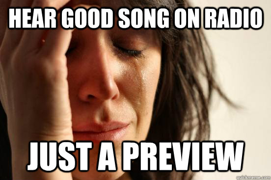 hear good song on radio just a preview  First World Problems